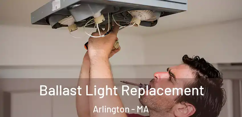  Ballast Light Replacement Arlington - MA