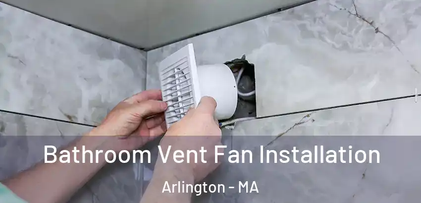 Bathroom Vent Fan Installation Arlington - MA