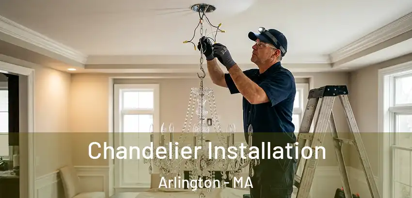 Chandelier Installation Arlington - MA