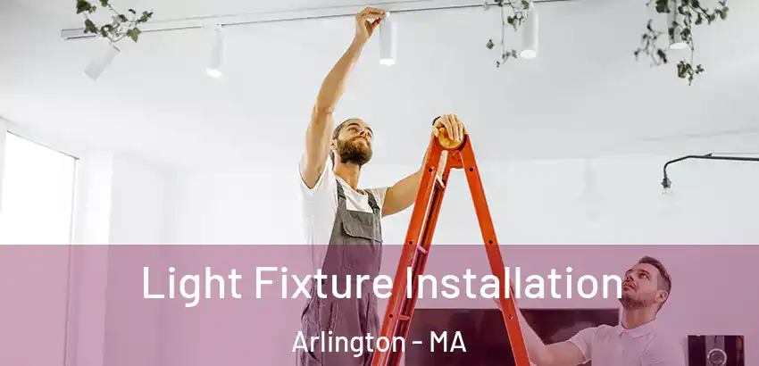 Light Fixture Installation Arlington - MA
